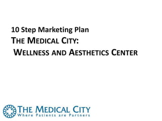 10 Step Marketing PlanThe Medical City: Wellness and Aesthetics Center 