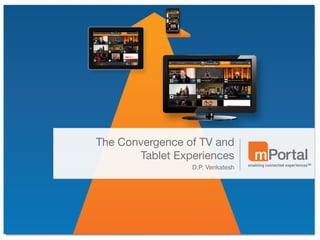 The Convergence of TV and  
Tablet Experiences
D.P. Venkatesh!
 
