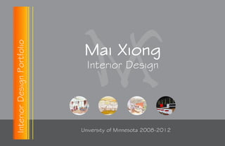 M
InteriorDesignPortfolio
Mai Xiong
Interior Design
University of Minnesota 2008-2012
 