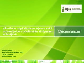 ePortfolio oppilaitoksen arjessa sekä opiskelijoiden työelämään siirtymisen edistäjänä Mediamaisteri PL82 (Sumeliuksenkatu 18B)‏ 33101 Tampere Mediamaisteri.com 