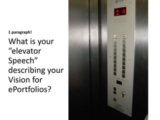 1 paragraph!
What is your
“elevator
Speech”
describing your
Vision for
ePortfolios?
 