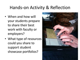 Hands-on Activity & Reflection
• When and how will
your students prepare
to share their best
work with faculty or
employers?
• What type of resources
could you share to
support student
showcase portfolios?
 