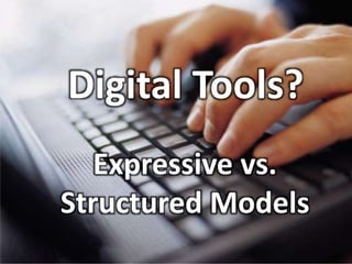 Digital Tools?
Expressive vs.
Structured Models
 