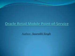 Oracle Retail Mobile Point-of-Service Author:  Sourabh Singh 
