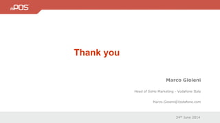 24th June 2014
Thank you
Marco Gioieni
Head of SoHo Marketing - Vodafone Italy
Marco.Gioieni@Vodafone.com
 
