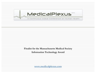 Finalist for the Massachusetts Medical Society
        Information Technology Award




         www.medicalplexus.com
 