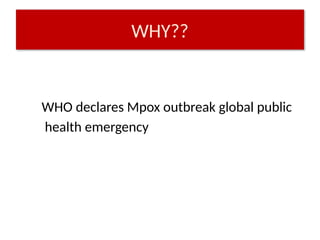 WHY??
WHO declares Mpox outbreak global public
health emergency
 