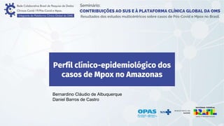 Perfil clínico-epidemiológico dos
casos de Mpox no Amazonas
Bernardino Cláudio de Albuquerque
Daniel Barros de Castro
 