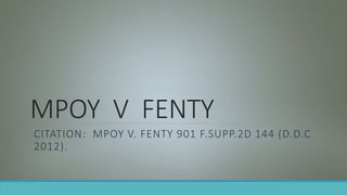MPOY V FENTY
CITATION: MPOY V. FENTY 901 F.SUPP.2D 144 (D.D.C
2012).
 