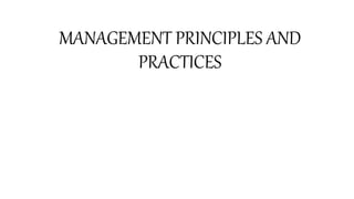 MANAGEMENT PRINCIPLES AND
PRACTICES
 