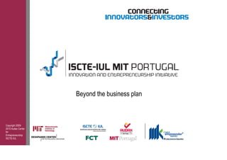 Beyond the business plan



Copyright 2009-
2010 Audax Center
for
Entrepreneurship
ISCTE-IUL
 