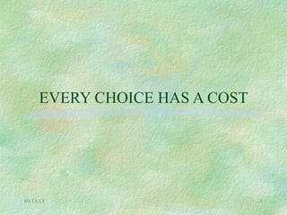 EVERY CHOICE HAS A COST




03/13/13                       1
 