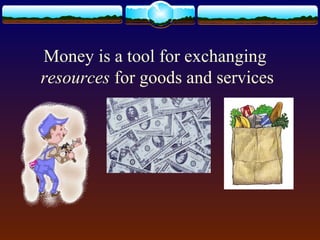 Money is a tool for exchanging
resources for goods and services
 