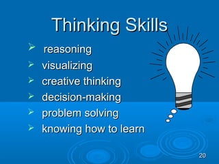 Thinking Skills
 reasoning
 visualizing
 creative thinking
 decision-making
 problem solving
 knowing how to learn


                         20
 