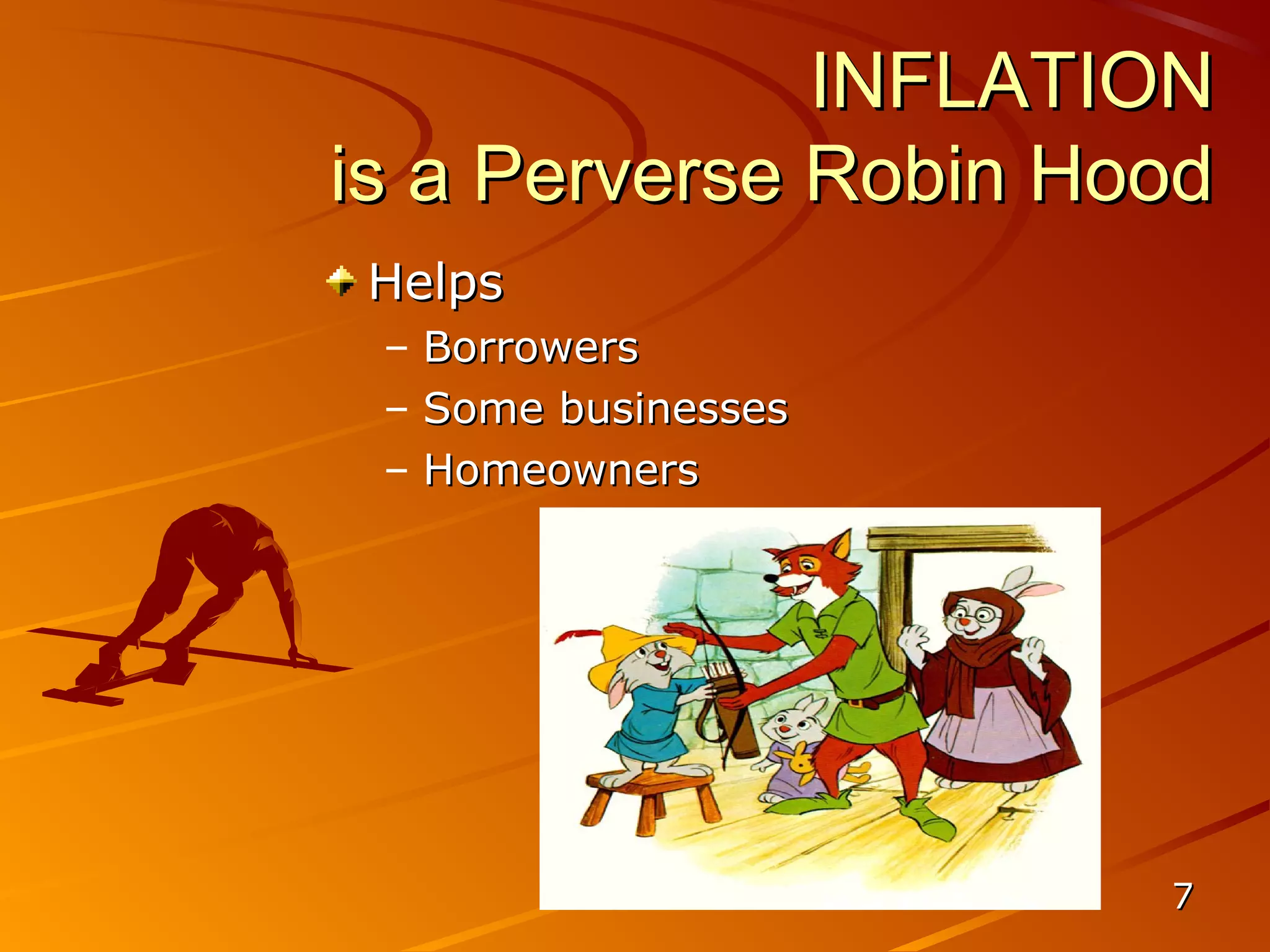 INFLATION
is a Perverse Robin Hood
 Helps
 – Borrowers
 – Some businesses
 – Homeowners




                      7
 