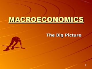 MACROECONOMICS

       The Big Picture




                         1
 