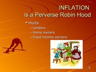 INFLATION
is a Perverse Robin Hood
 Hurts
  –   Lenders
  –   Home owners
  –   Fixed income earners




                             8
 