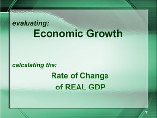 evaluating:
       Economic Growth

calculating the:
              Rate of Change
               of REAL GDP


                               7
 