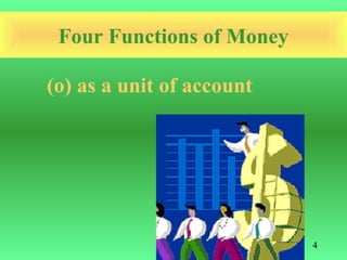 Four Functions of Money

(o) as a unit of account




                           4
 