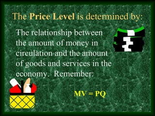The Price Level is determined by:
The relationship between
the amount of money in
circulation and the amount
of goods and ...