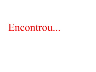 Encontrou... 