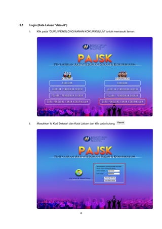 4
2.1 Login (Kata Laluan “default”)
i. Klik pada “GURU PENOLONG KANAN KOKURIKULUM” untuk memasuki laman.
ii. Masukkan Id Kod Sekolah dan Kata Laluan dan klik pada butang
 