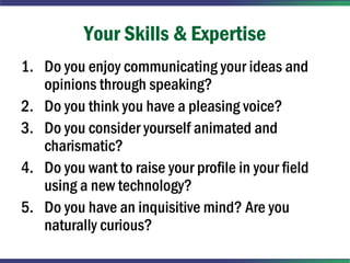 Your Skills & Expertise
1. Do you enjoy communicating your ideas and
   opinions through speaking?
2. Do you think you hav...