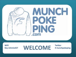 WIFI                       Twitter
Key richmix427
                 WELCOME   # munchpokeping
 