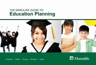 Protection.Wealth.Savings.Education.Health
THEMANULIFEGUIDETO
EducationPlanning
 