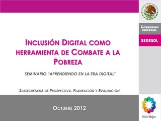 INCLUSIÓN DIGITAL COMO
HERRAMIENTA DE COMBATE A LA
          POBREZA
  SEMINARIO “APRENDIENDO EN LA ERA DIGITAL”



SUBSEC...