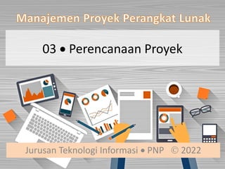 Jurusan Teknologi Informasi  PNP  2022
03  Perencanaan Proyek
 
