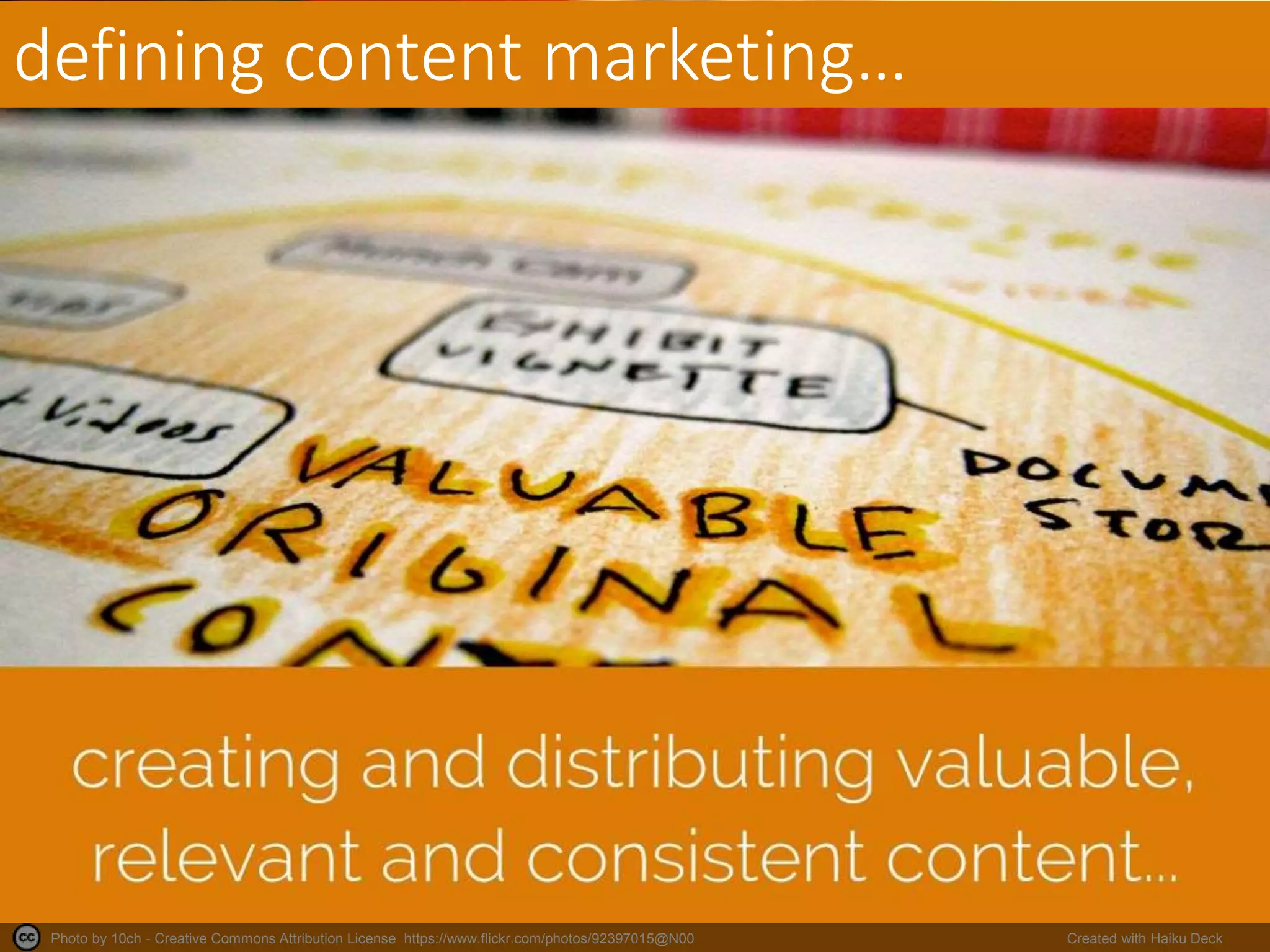 Photo by 10ch - Creative Commons Attribution License https://www.flickr.com/photos/92397015@N00 Created with Haiku Deck
defining content marketing…
 