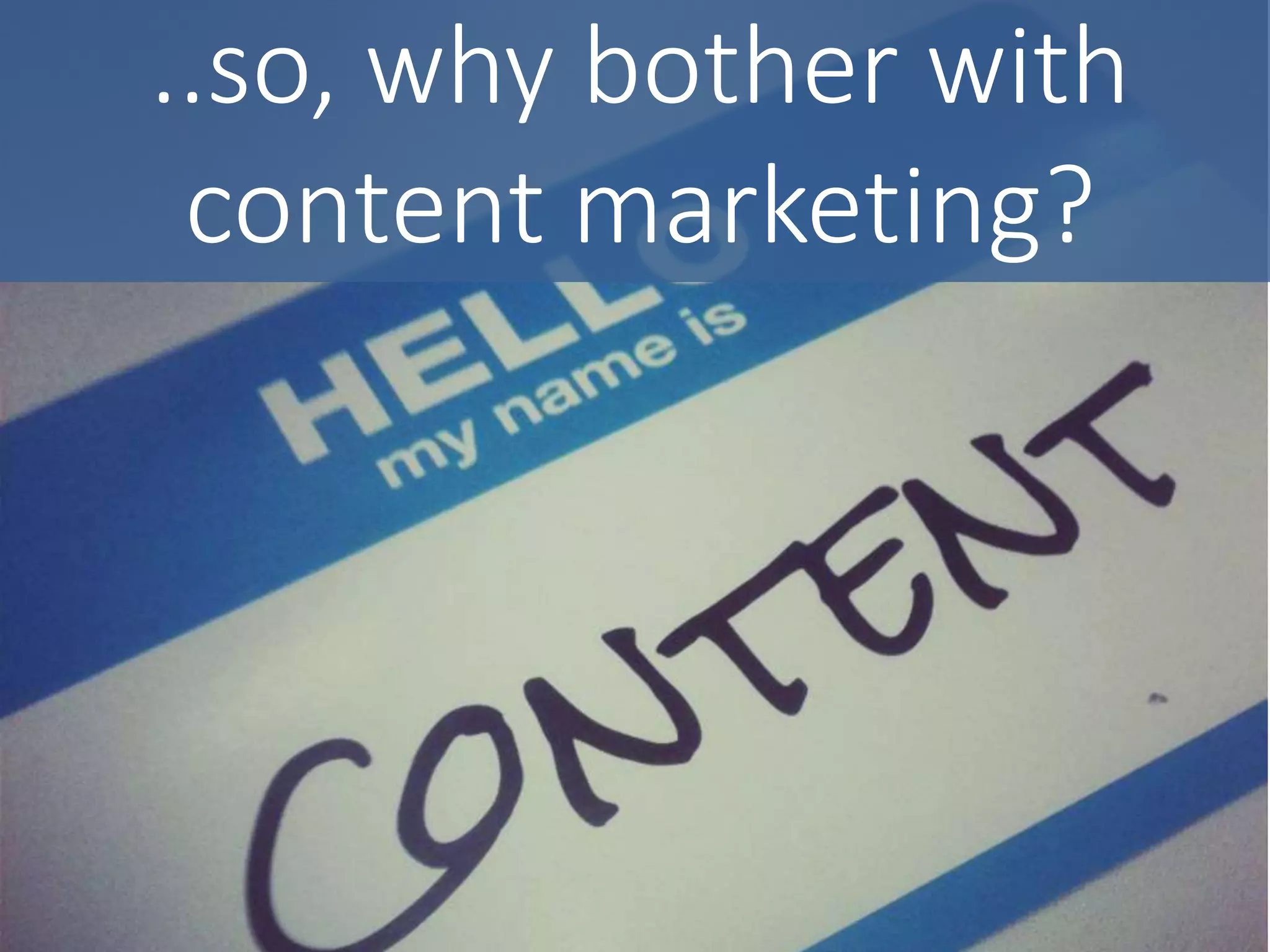 ..so, why bother with
content marketing?
 