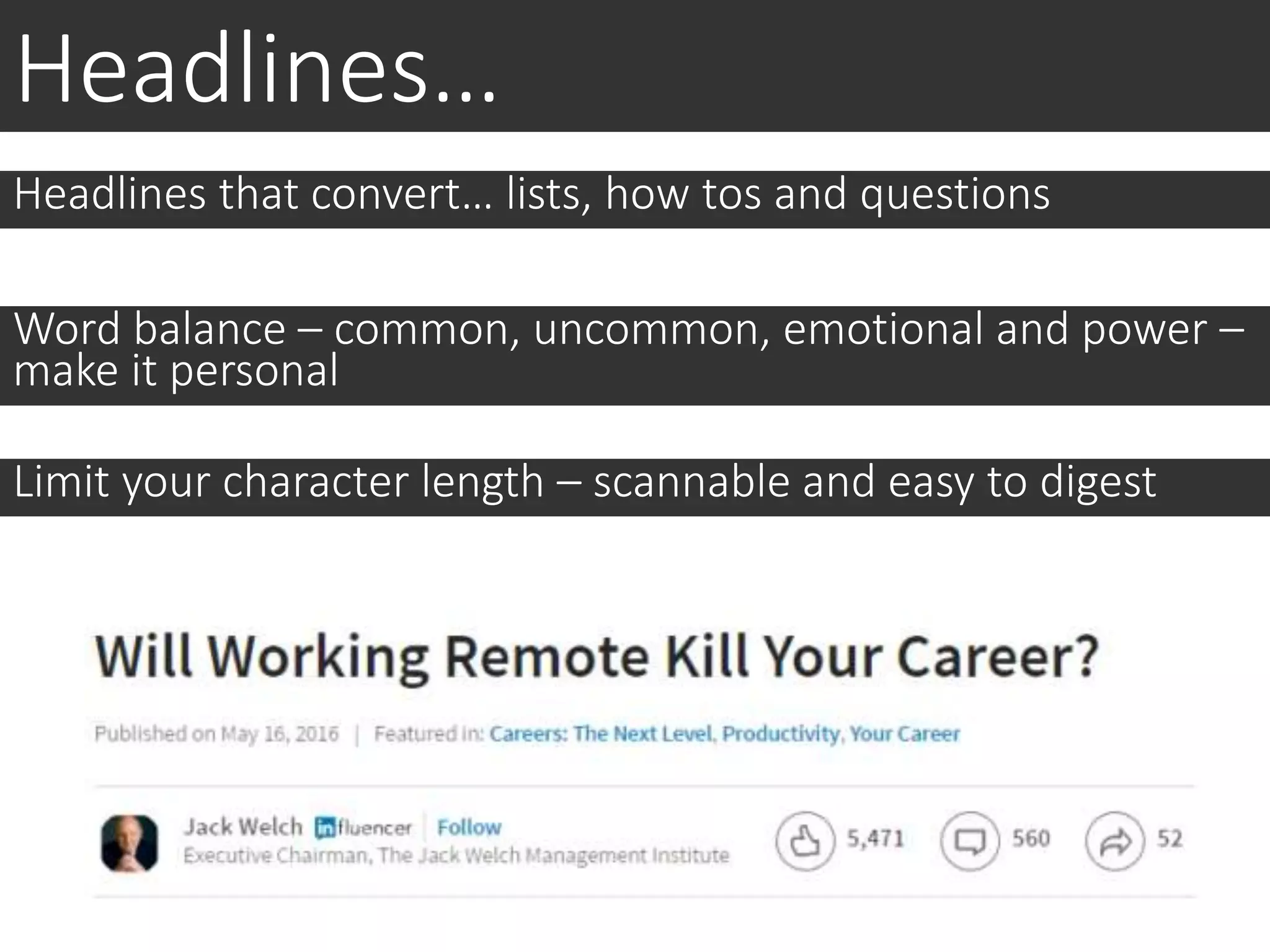Headlines…
Headlines that convert… lists, how tos and questions
Word balance – common, uncommon, emotional and power –
make it personal
Limit your character length – scannable and easy to digest
 