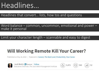 Headlines…
Headlines that convert… lists, how tos and questions
Word balance – common, uncommon, emotional and power –
make it personal
Limit your character length – scannable and easy to digest
 