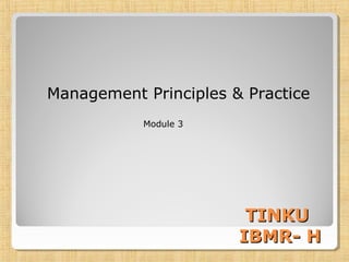 Management Principles & Practice
Module 3
TINKUTINKU
IBMR- HIBMR- H
 