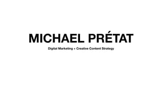 MICHAEL PRÉTAT
Digital Marketing + Creative Content Strategy
 