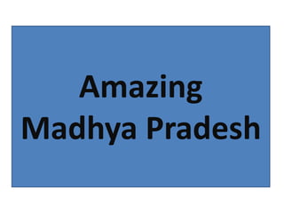Amazing
Madhya Pradesh
 