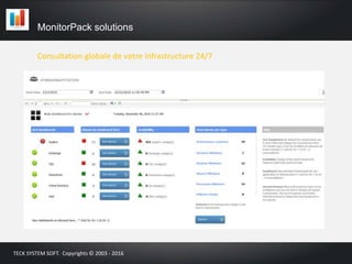 Consultation globale de votre infrastructure 24/7
MonitorPack solutions
TECK SYSTEM SOFT. Copyrights © 2003 - 2016
 