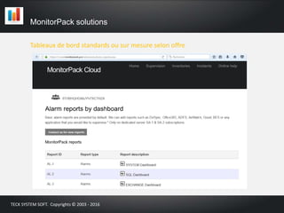 Tableaux de bord standards ou sur mesure selon offre
MonitorPack solutions
TECK SYSTEM SOFT. Copyrights © 2003 - 2016
 