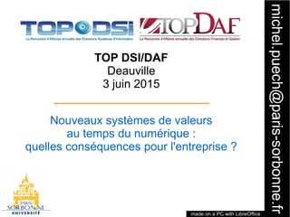 1
TOP DSI/DAF
Deauville
3 juin 2015
Nouveaux systèmes de valeurs
au temps du numérique :
quelles conséquences pour l'entreprise ?
made on a PC with LibreOffice
 
