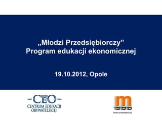 „Młodzi Przedsiębiorczy”
Program edukacji ekonomicznej


       19.10.2012, Opole
 