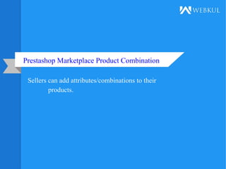 Prestashop Marketplace Product Combination
Sellers can add attributes/combinations to their
products.
 