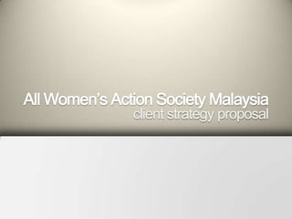 All Women’s Action Society Malaysia client strategy proposal 
