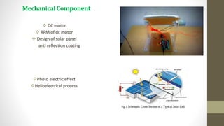 MechanicalComponent
 DC motor
 RPM of dc motor
 Design of solar panel
anti reflection coating
Photo electric effect
Helioelectrical process
 