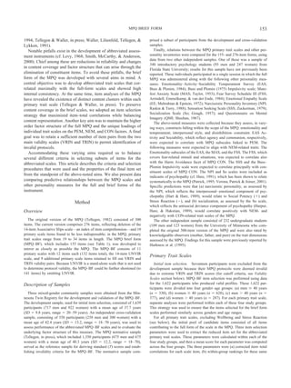 MPQ BRIEF FORM                                                                      153

1994; Tellegen & Waller, in press; Waller, Lilienfeld, Tellegen, &            prised a subset of participants from the development and cross-validation
Lykken, 1991).                                                                samples.
   Notable pitfalls exist in the development of abbreviated assess-              Finally, relations between the MPQ primary trait scales and other per-
ment instruments (cf. Levy, 1968; Smith, McCarthy, & Anderson,                sonality inventories were compared for the 155- and 276-item forms, using
                                                                              data from two other independent samples. One of these was a sample of
2000). Chief among these are reductions in reliability and changes
                                                                              340 introductory psychology students (93 men and 247 women) from
in content coverage and factor structure that can arise through the
                                                                              Florida State University; results for this sample have not previously been
elimination of constituent items. To avoid these pitfalls, the brief          reported. These individuals participated in a single session in which the full
form of the MPQ was developed with several aims in mind. A                    MPQ was administered along with the following other personality mea-
central objective was to develop abbreviated trait scales that cor-           sures: Emotionality–Activity–Sociability Temperament Survey (EAS;
related maximally with the full-form scales and showed high                   Buss & Plomin, 1984); Buss and Plomin (1975) Impulsivity scale; Mani-
internal consistency. At the same time, item analyses of the MPQ              fest Anxiety Scale (MAS; Taylor, 1953); Fear Survey Schedule III (FSS;
have revealed the existence of distinct content clusters within each          Arrindell, Emmelkamp, & van der Ende, 1984); Emotional Empathy Scale
primary trait scale (Tellegen & Waller, in press). To preserve                (EE; Mehrabian & Epstein, 1972); Narcissistic Personality Inventory (NPI;
content coverage in the brief scales, we adopted an item selection            Raskin & Terry, 1988); Sensation Seeking Scale (SSS; Zuckerman, 1979);
                                                                              Socialization Scale (So; Gough, 1957); and Questionnaire on Mental
strategy that maximized item–total correlations while balancing
                                                                              Imagery (QMI; Sheehan, 1967).
content representation. Another key aim was to maintain the higher
                                                                                 The above-noted measures were collected because they assess, in vary-
order factor structure of the full MPQ and the unique loadings of             ing ways, constructs falling within the scope of the MPQ: emotionality and
individual trait scales on the PEM, NEM, and CON factors. A final             temperament, interpersonal style, and disinhibition– constraint. EAS Ac-
goal was to retain a sufficient number of item pairs from the two             tivity and Sociability, which reflect agency and communion, respectively,
main validity scales (VRIN and TRIN) to permit identification of              were expected to correlate with MPQ subscales linked to PEM. The
invalid protocols.                                                            following measures were expected to align with NEM-related traits: The
   Accommodating these varying aims required us to balance                    Emotionality subscales of the EAS, the MAS, and the FSS. The FSS, which
several different criteria in selecting subsets of items for the              covers fear-related stimuli and situations, was expected to correlate also
abbreviated scales. This article describes the criteria and selection         with the Harm Avoidance facet of MPQ CON. The SSS and the Buss–
                                                                              Plomin Impulsivity scale were expected to correlate principally with con-
procedures that were used and the properties of the final item set
                                                                              stituent scales of MPQ CON. The NPI and So scales were included as
from the standpoint of the above-noted aims. We also present data
                                                                              indicants of psychopathy (cf. Hare, 1991), which has been shown to relate
comparing predictive relationships between the MPQ scales and                 systematically to the MPQ (Patrick, 1995; Verona, Patrick & Joiner, 2001).
other personality measures for the full and brief forms of the                Specific predictions were that (a) narcissistic personality, as assessed by
instrument.                                                                   the NPI, which reflects the interpersonal– emotional component of psy-
                                                                              chopathy (Hart & Hare, 1989), would relate to Social Potency (ϩ) and
                                Method                                        Stress Reaction (Ϫ), and (b) socialization, as assessed by the So scale,
                                                                              which reflects the antisocial deviance component of psychopathy (Harpur,
Overview                                                                      Hare, & Hakstian, 1989), would correlate positively with NEM- and
                                                                              negatively with CON-related trait scales of the MPQ.
   The original version of the MPQ (Tellegen, 1982) consisted of 300             The other independent sample consisted of 232 undergraduate students
items. The current version comprises 276 items, reflecting deletion of the    (109 men and 123 women) from the University of Minnesota who com-
14-item Associative Slips scale—an index of item comprehension—and 10         pleted the original 300-item version of the MPQ and were also rated by
primary scale items found to be less indispensable; in the MPQ, primary       knowledgeable observers (mother, father, and peer) on the trait dimensions
trait scales range from 19 to 34 items in length. The MPQ brief form          assessed by the MPQ. Findings for this sample were previously reported by
(MPQ–BF), which includes 155 items (see Table 1), was developed to            Harkness et al. (1995).
mirror as closely as possible the MPQ. The MPQ–BF consists of 11
primary scales with 12 items each (132 items total), the 14-item UNVIR
                                                                              Primary Trait Scales
scale, and 9 additional primary scale items retained to fill out VRIN and
TRIN validity pairs. Because UNVIR is a stand-alone scale that is not used       Initial item selection. Seventeen participants were excluded from the
to determine protocol validity, the MPQ–BF could be further shortened (to     development sample because their MPQ protocols were deemed invalid
141 items) by omitting UNVIR.                                                 due to extreme VRIN and TRIN scores (for cutoff criteria, see Validity
                                                                              Scales section below). MPQ–BF item selection was performed using data
Description of Samples                                                        for the 1,622 participants who produced valid profiles. These 1,622 par-
                                                                              ticipants were divided into four gender–age groups: (a) men Յ 40 years
   Three mixed-gender community samples were obtained from the Min-           (n ϭ 330), (b) women Յ 40 years (n ϭ 628), (c) men Ͼ 40 years (n ϭ
nesota Twin Registry for the development and validation of the MPQ–BF.        377), and (d) women Ͼ 40 years (n ϭ 287). For each primary trait scale,
The development sample, used for initial item selection, consisted of 1,639   separate analyses were performed within each of these four study groups.
participants (717 men and 922 women) with a mean age of 37.7 years            This strategy was used to ensure that the items selected for the brief form
(SD ϭ 9.8 years, range ϭ 20 –59 years). An independent cross-validation       scales performed similarly across genders and age ranges.
sample, consisting of 558 participants (258 men and 300 women) with a            For all primary trait scales, excluding Wellbeing and Stress Reaction
mean age of 42.4 years (SD ϭ 13.2, range ϭ 18 –70 years), was used to         (see below), the initial pool of candidate items consisted of all items
assess performance of the abbreviated MPQ–BF scales and to evaluate the       contributing to the full form of the scale in the MPQ. Three item selection
underlying factor structure of this measure. The MPQ normative sample         parameters were used to extract the reduced item set for the abbreviated
(Tellegen, in press), which included 1,350 participants (675 men and 675      primary trait scales. These parameters were calculated within each of the
women) with a mean age of 40.3 years (SD ϭ 12.2, range ϭ 18 –70),             four study groups, and then a mean score for each parameter was computed
served as the reference sample for deriving standard (T) scores and estab-    across the four groups. The three parameters were (a) corrected item–total
lishing invalidity criteria for the MPQ–BF. The normative sample com-         correlations for each scale item, (b) within-group rankings for these same
 