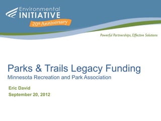 Parks & Trails Legacy Funding
Minnesota Recreation and Park Association
Eric David
September 20, 2012
 