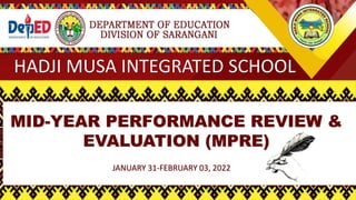 HADJI MUSA INTEGRATED SCHOOL
MID-YEAR PERFORMANCE REVIEW &
EVALUATION (MPRE)
JANUARY 31-FEBRUARY 03, 2022
 