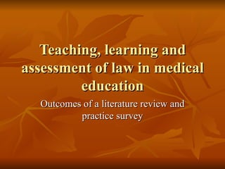 Teaching, learning and assessment of law in medical education Outcomes of a literature review and practice survey 