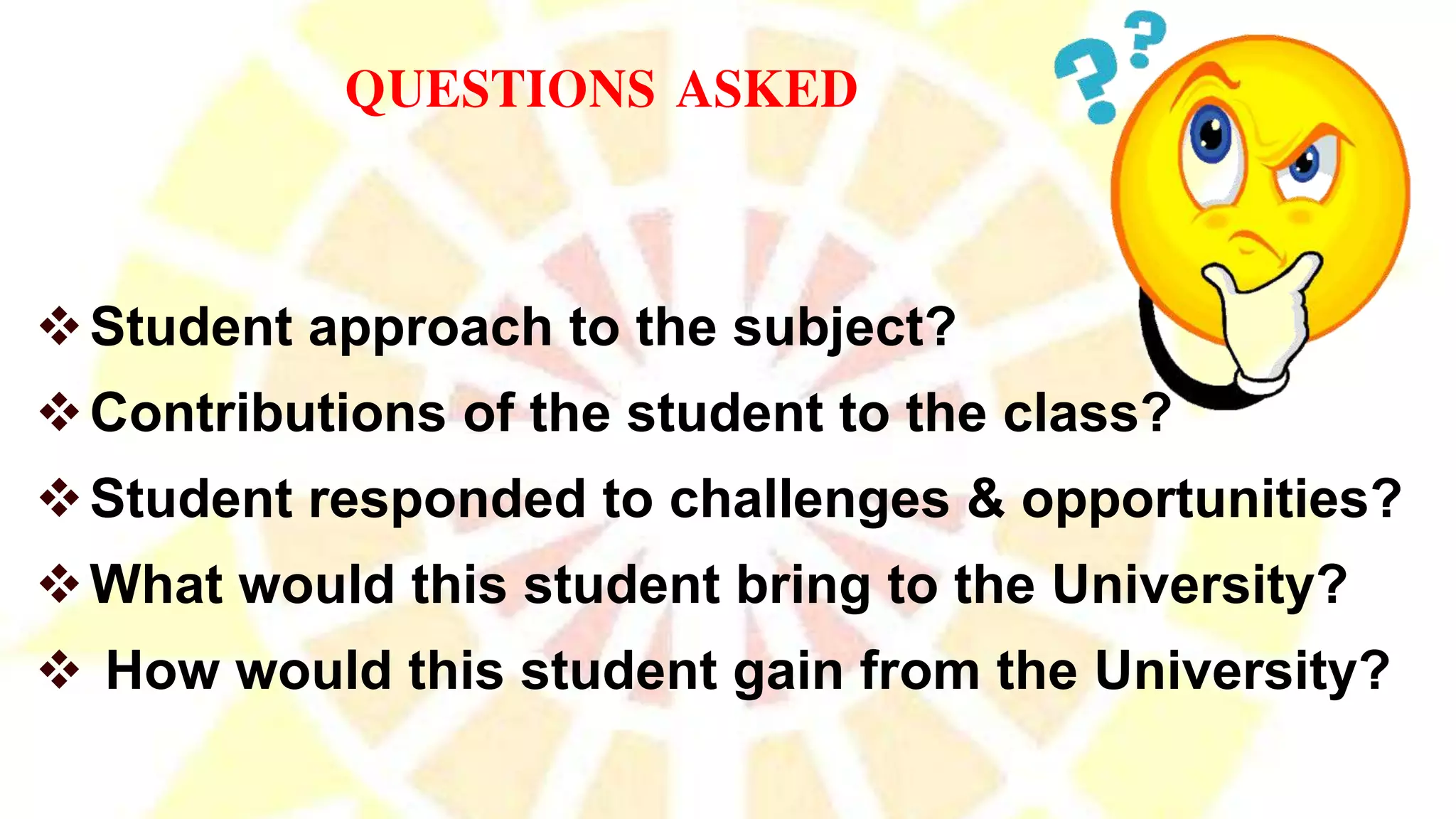 Student approach to the subject?
Contributions of the student to the class?
Student responded to challenges & opportunities?
What would this student bring to the University?
 How would this student gain from the University?
QUESTIONS ASKED
 